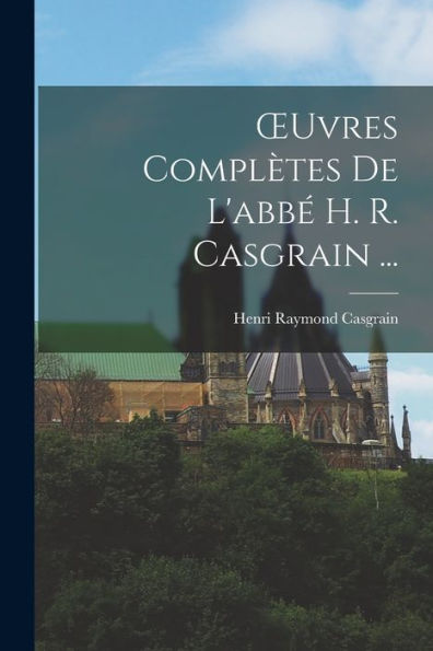Oeuvres Complètes De L'Abbé H. R. Casgrain ... (French Edition) - 9781017650631