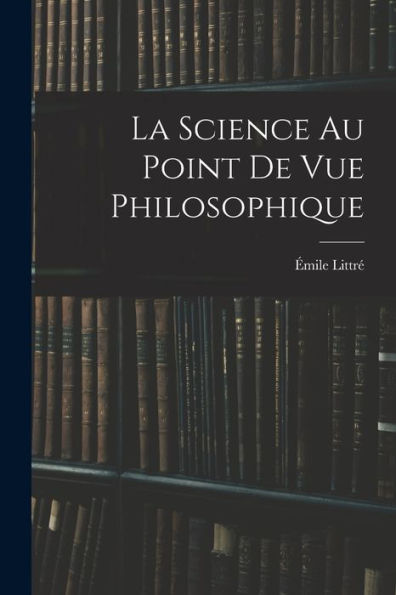 La Science Au Point De Vue Philosophique (French Edition) - 9781017650860