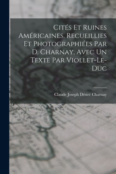 Cités Et Ruines Américaines, Recueillies Et Photographiées Par D. Charnay, Avec Un Texte Par Viollet-Le-Duc (French Edition) - 9781017651522