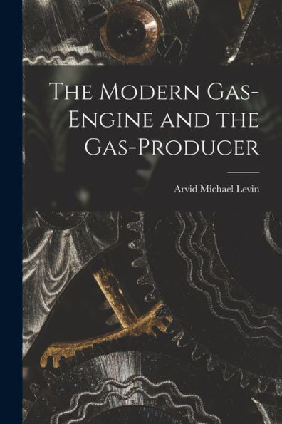 The Modern Gas-Engine And The Gas-Producer - 9781017651829