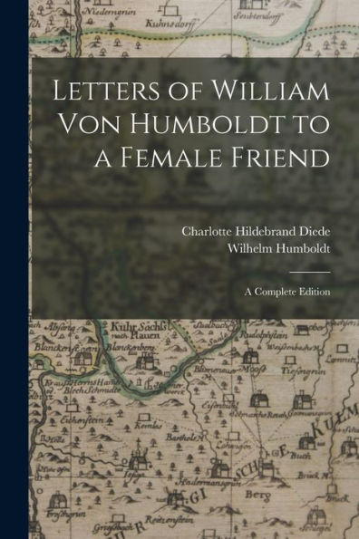 Letters Of William Von Humboldt To A Female Friend: A Complete Edition - 9781017651850