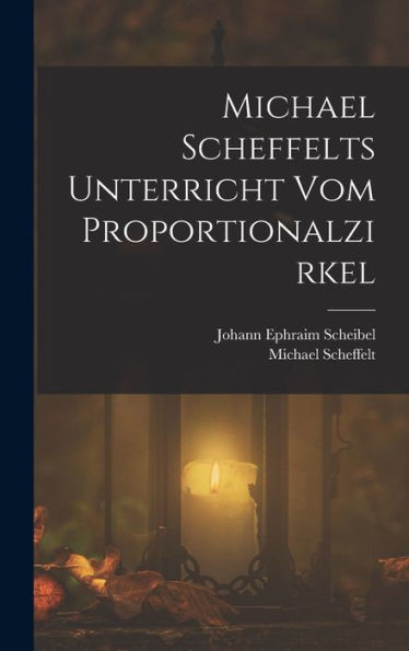 Michael Scheffelts Unterricht Vom Proportionalzirkel (German Edition)
