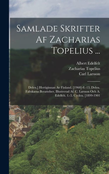 Samlade Skrifter Af Zacharias Topelius ...: Delen.] Hertiginnan Av Finland. [1960]-8.-13. Delen. Faltskarns Berattelser, Illustrerad Af. C. Larsson ... 1.-5. Cyclen. [1899-1901 (Swedish Edition)