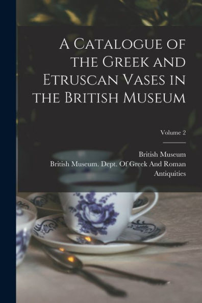 A Catalogue Of The Greek And Etruscan Vases In The British Museum; Volume 2 - 9781017653045