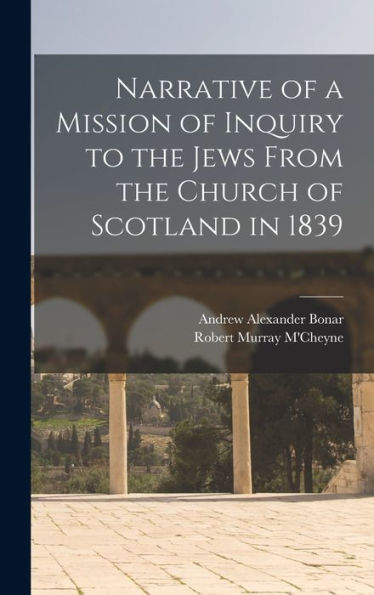 Narrative Of A Mission Of Inquiry To The Jews From The Church Of Scotland In 1839