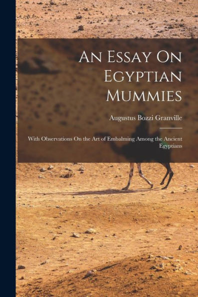 An Essay On Egyptian Mummies: With Observations On The Art Of Embalming Among The Ancient Egyptians - 9781017653977