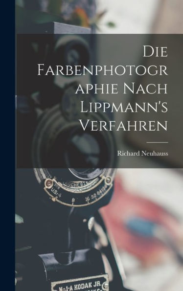 Die Farbenphotographie Nach Lippmann's Verfahren (German Edition)