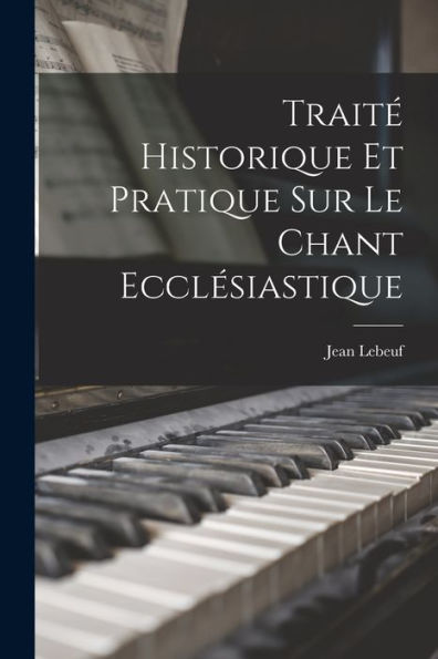 Traité Historique Et Pratique Sur Le Chant Ecclésiastique (French Edition) - 9781017655209