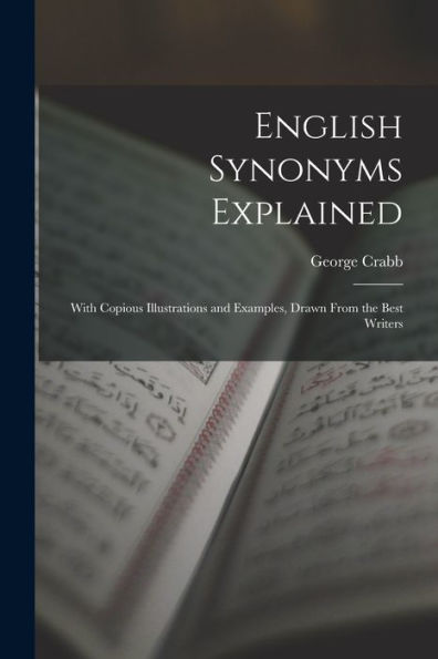 English Synonyms Explained: With Copious Illustrations And Examples, Drawn From The Best Writers - 9781017655599