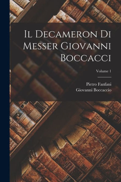 Il Decameron Di Messer Giovanni Boccacci; Volume 1 (Italian Edition)