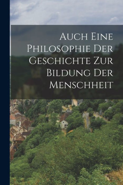 Auch Eine Philosophie Der Geschichte Zur Bildung Der Menschheit (German Edition)