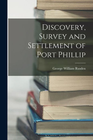 Discovery, Survey And Settlement Of Port Phillip