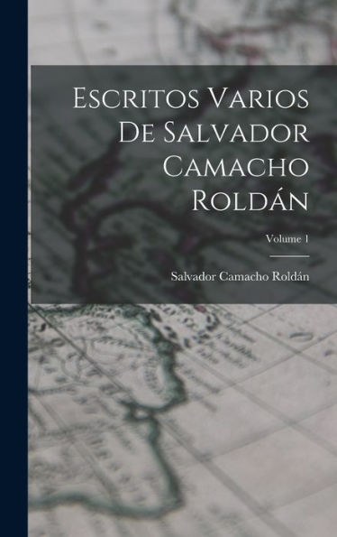Escritos Varios De Salvador Camacho Roldán; Volume 1 (Spanish Edition)