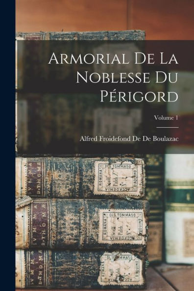 Armorial De La Noblesse Du Périgord; Volume 1 (French Edition)