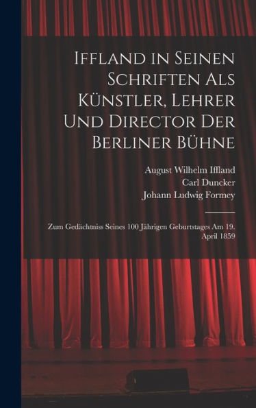 Iffland In Seinen Schriften Als Künstler, Lehrer Und Director Der Berliner Bühne: Zum Gedächtniss Seines 100 Jährigen Geburtstages Am 19. April 1859 (German Edition)