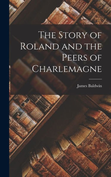 The Story Of Roland And The Peers Of Charlemagne - 9781017700534