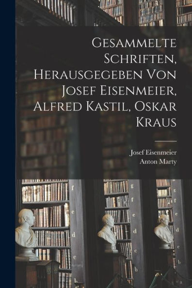 Gesammelte Schriften, Herausgegeben Von Josef Eisenmeier, Alfred Kastil, Oskar Kraus (German Edition)
