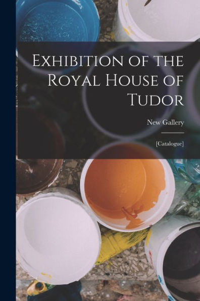 Exhibition Of The Royal House Of Tudor: [Catalogue]