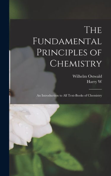 The Fundamental Principles Of Chemistry; An Introduction To All Text-Books Of Chemistry - 9781017703900
