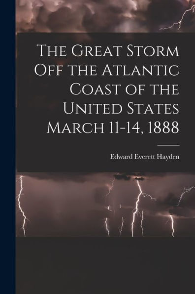 The Great Storm Off The Atlantic Coast Of The United States March 11-14, 1888