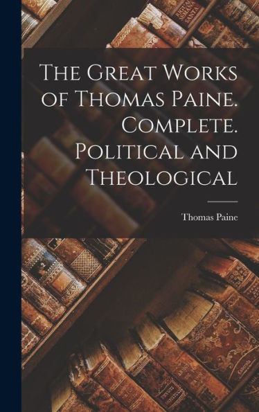 The Great Works Of Thomas Paine. Complete. Political And Theological - 9781017704372