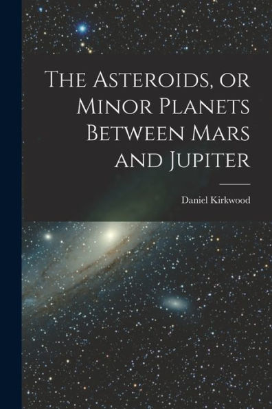 The Asteroids, Or Minor Planets Between Mars And Jupiter - 9781017705812
