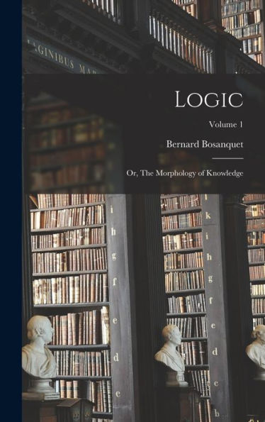 Logic; Or, The Morphology Of Knowledge; Volume 1 - 9781017706475