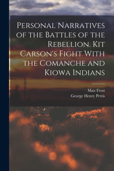 Personal Narratives Of The Battles Of The Rebellion. Kit Carson's Fight With The Comanche And Kiowa Indians - 9781017706826