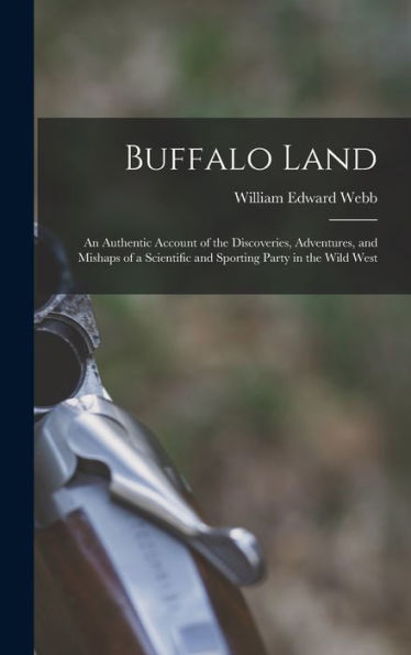 Buffalo Land; An Authentic Account Of The Discoveries, Adventures, And Mishaps Of A Scientific And Sporting Party In The Wild West - 9781017707007