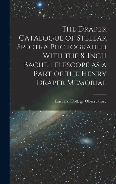 The Draper Catalogue Of Stellar Spectra Photograhed With The 8-Inch Bache Telescope As A Part Of The Henry Draper Memorial - 9781017707052