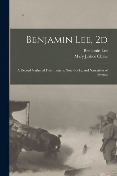 Benjamin Lee, 2D; A Record Gathered From Letters, Note-Books, And Narratives Of Friends