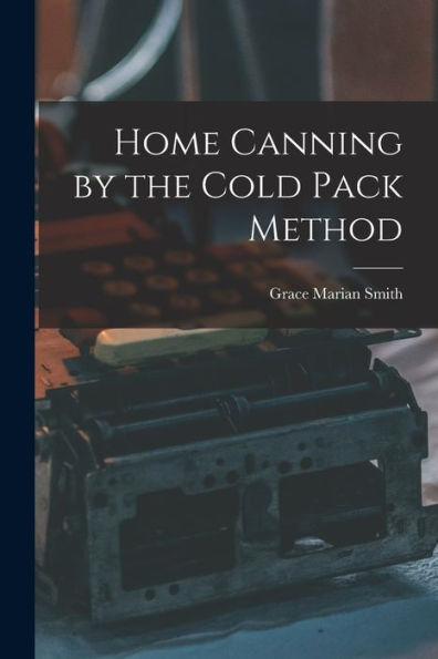 Home Canning By The Cold Pack Method - 9781017707366