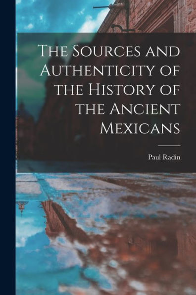 The Sources And Authenticity Of The History Of The Ancient Mexicans - 9781017707731