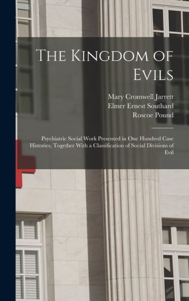 The Kingdom Of Evils; Psychiatric Social Work Presented In One Hundred Case Histories, Together With A Classification Of Social Divisions Of Evil - 9781017710335
