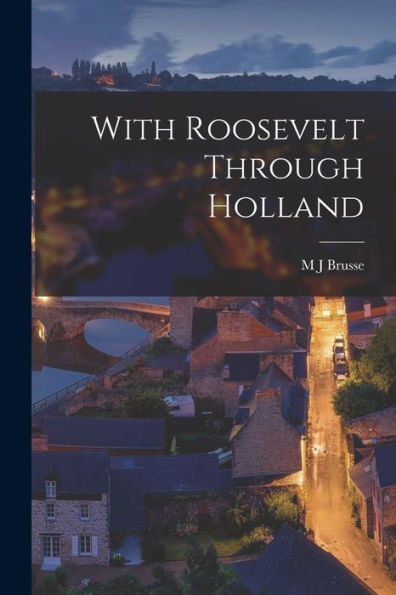 With Roosevelt Through Holland - 9781017710489