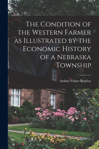 The Condition Of The Western Farmer As Illustrated By The Economic History Of A Nebraska Township - 9781017710779