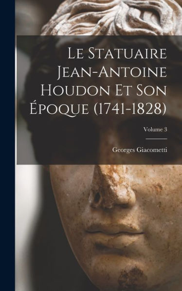 Le Statuaire Jean-Antoine Houdon Et Son Époque (1741-1828); Volume 3 (French Edition) - 9781017710953