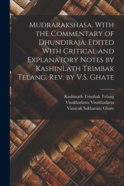 Mudrarakshasa. With The Commentary Of Dhundiraja. Edited With Critical And Explanatory Notes By Kashinlath Trimbak Telang. Rev. By V.S. Ghate - 9781017711066