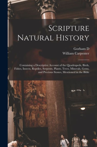 Scripture Natural History; Containing A Descriptive Account Of The Quadrupeds, Birds, Fishes, Insects, Reptiles, Serpents, Plants, Trees, Minerals, Gems, And Precious Stones, Mentioned In The Bible - 9781017711349