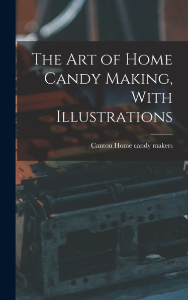 The Art Of Home Candy Making, With Illustrations - 9781017711806