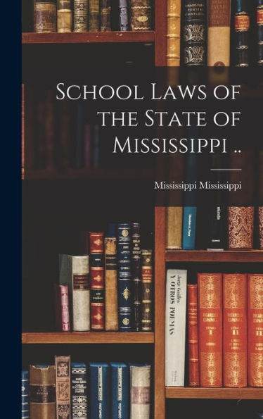 School Laws Of The State Of Mississippi .. - 9781017712209