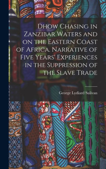 Dhow Chasing In Zanzibar Waters And On The Eastern Coast Of Africa. Narrative Of Five Years' Experiences In The Suppression Of The Slave Trade - 9781017712544