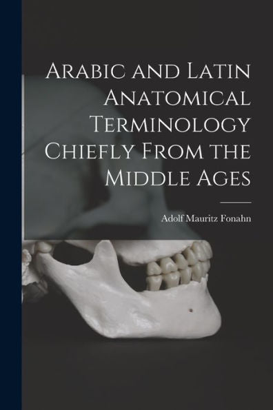 Arabic And Latin Anatomical Terminology Chiefly From The Middle Ages - 9781017712575