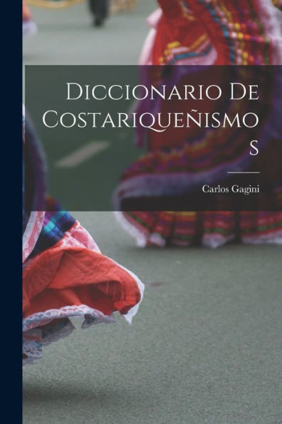 Diccionario De Costariqueñismos (Spanish Edition) - 9781017713480