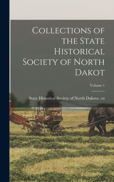 Collections Of The State Historical Society Of North Dakot; Volume 1 - 9781017714166