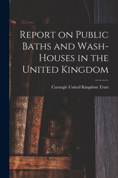 Report On Public Baths And Wash-Houses In The United Kingdom - 9781017714876