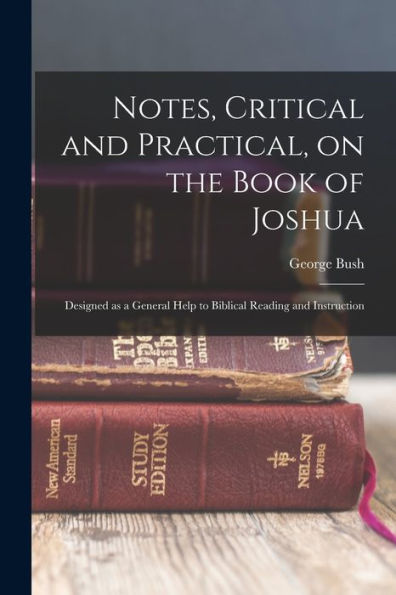 Notes, Critical And Practical, On The Book Of Joshua: Designed As A General Help To Biblical Reading And Instruction - 9781017714883