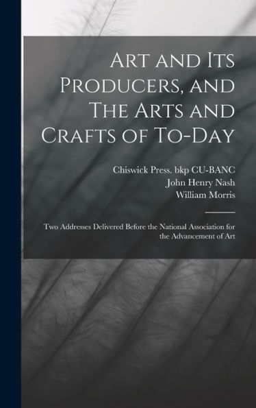 Art And Its Producers, And The Arts And Crafts Of To-Day: Two Addresses Delivered Before The National Association For The Advancement Of Art - 9781017715279