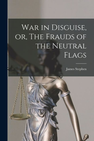 War In Disguise, Or, The Frauds Of The Neutral Flags - 9781017715361