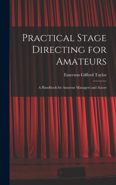 Practical Stage Directing For Amateurs; A Handbook For Amateur Managers And Actors - 9781017715446